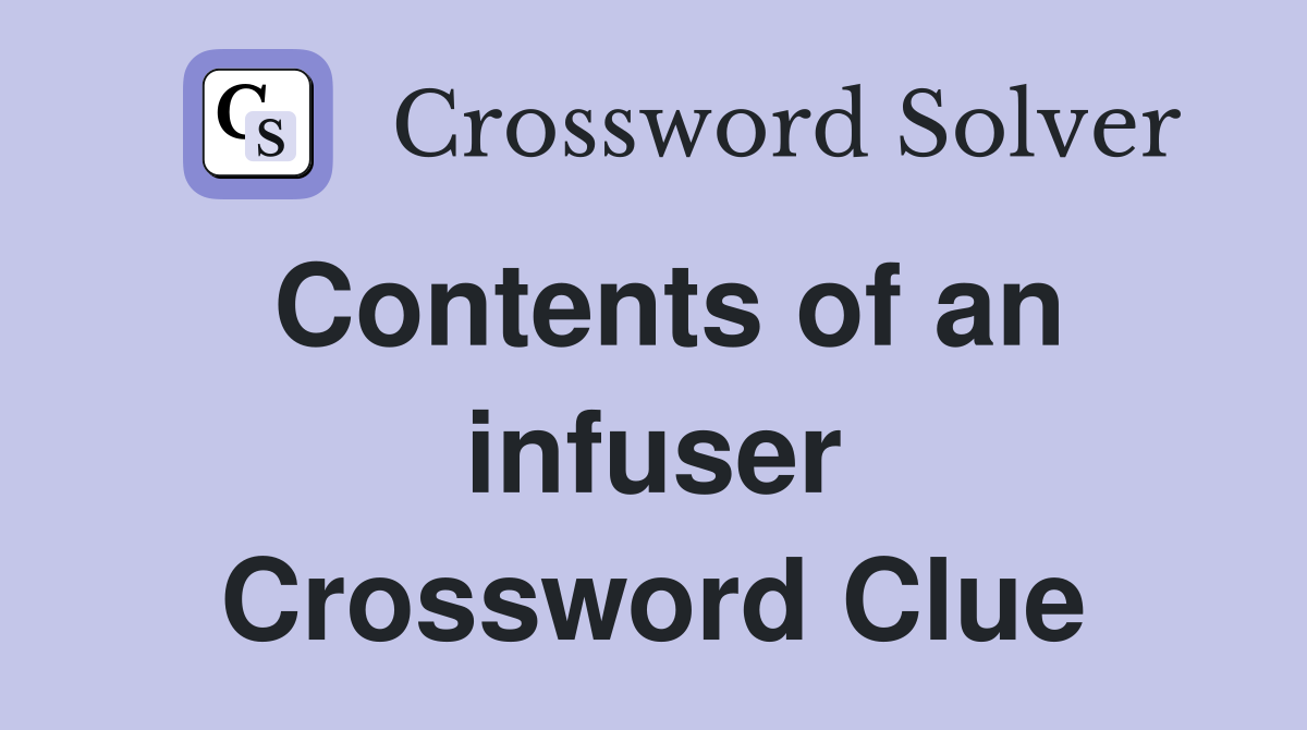 Contents of an infuser Crossword Clue