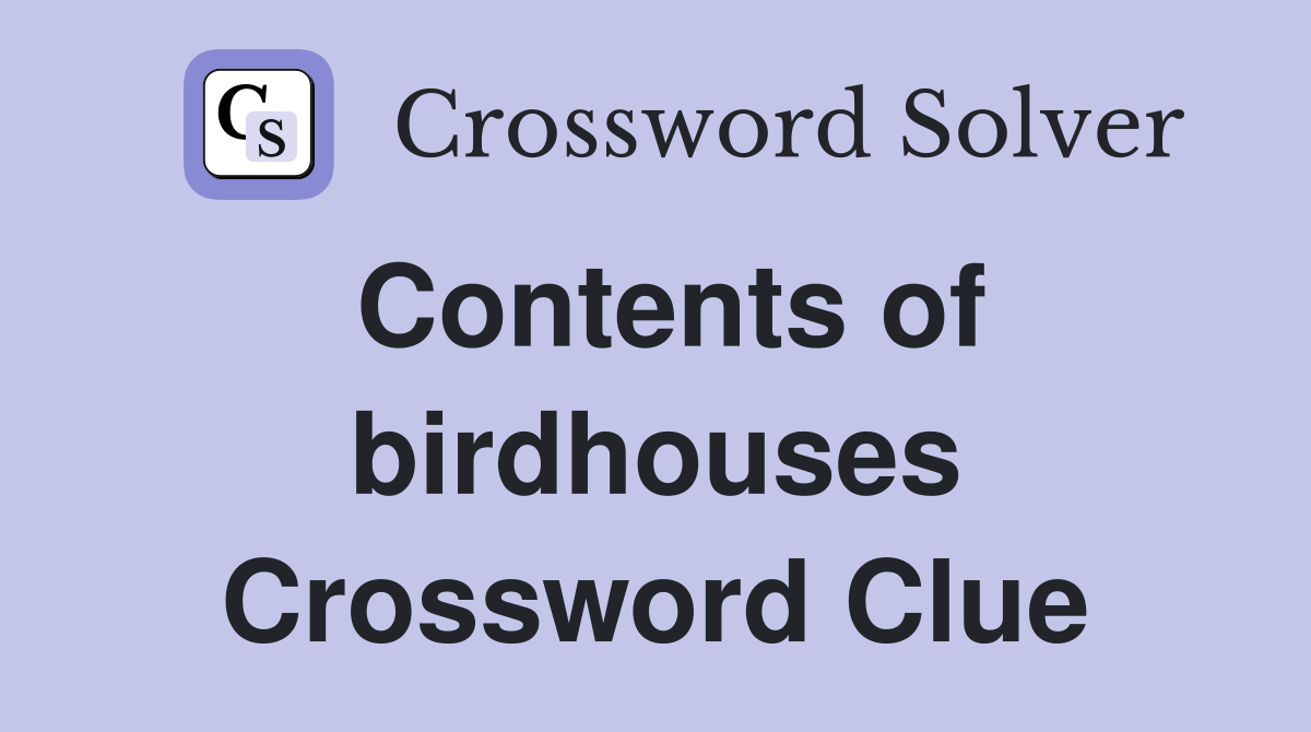 Contents of birdhouses Crossword Clue