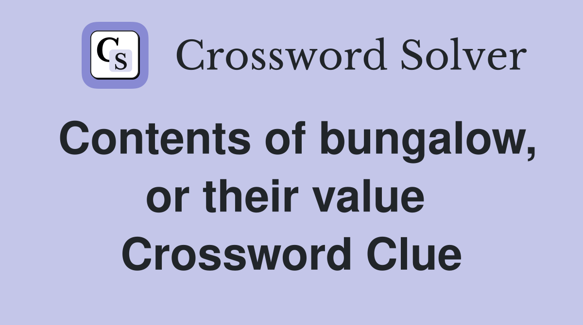 Contents of bungalow, or their value  Crossword Clue