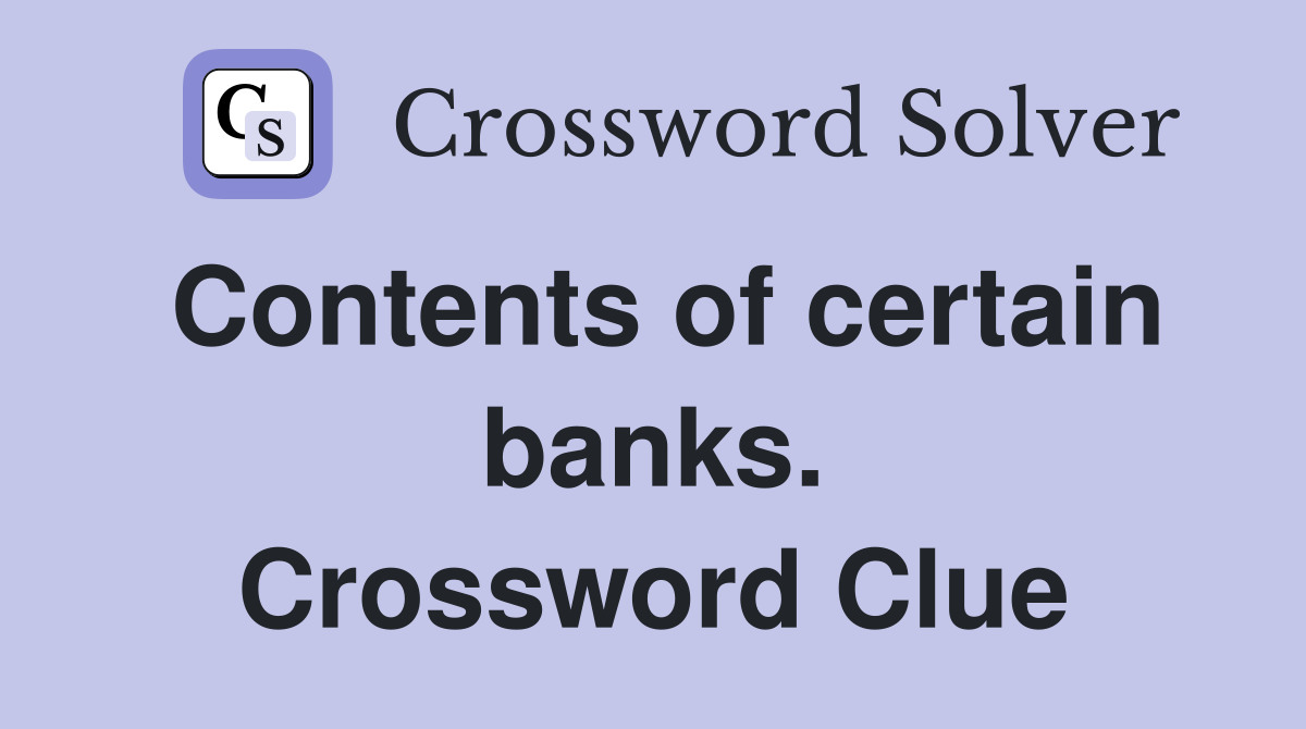 Contents of certain banks. Crossword Clue