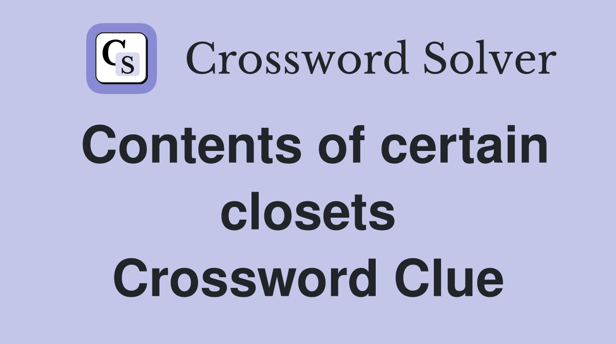 Contents of certain closets Crossword Clue