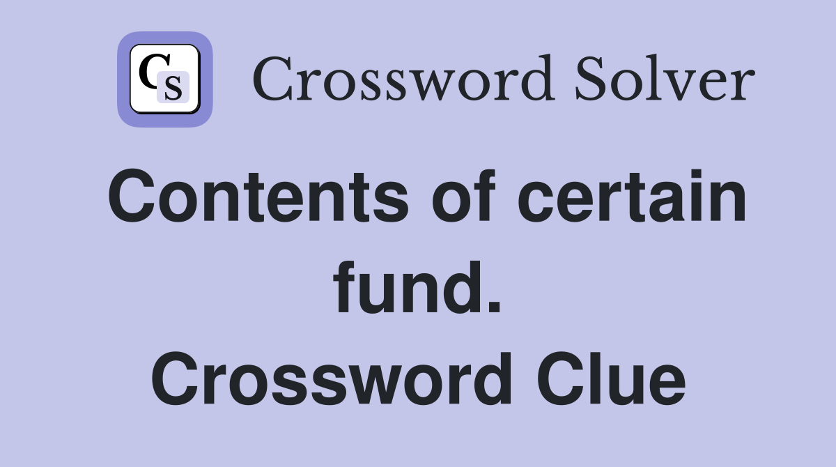 Contents of certain fund. Crossword Clue