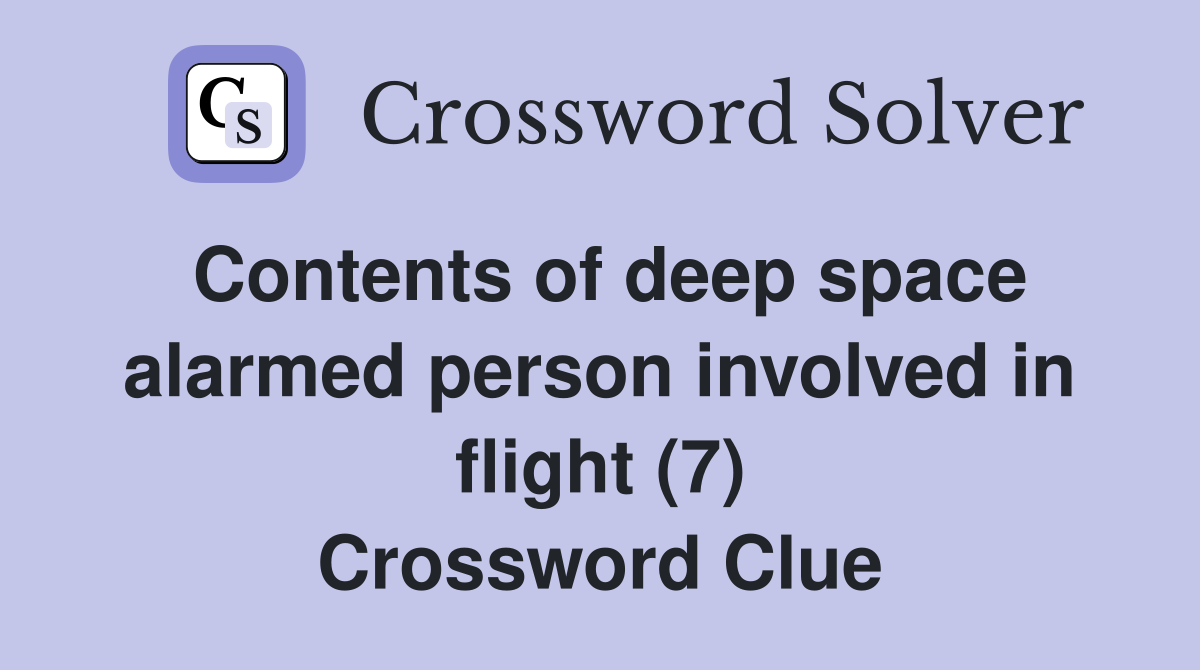 Contents of deep space alarmed person involved in flight (7) Crossword Clue