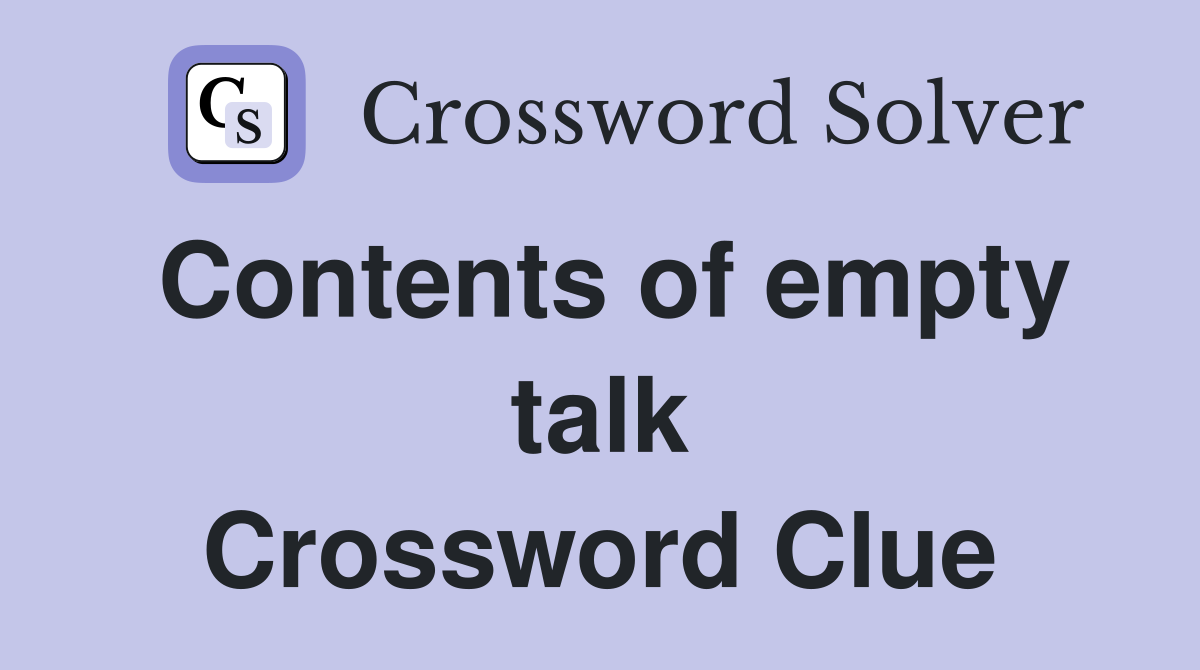 Contents of empty talk Crossword Clue