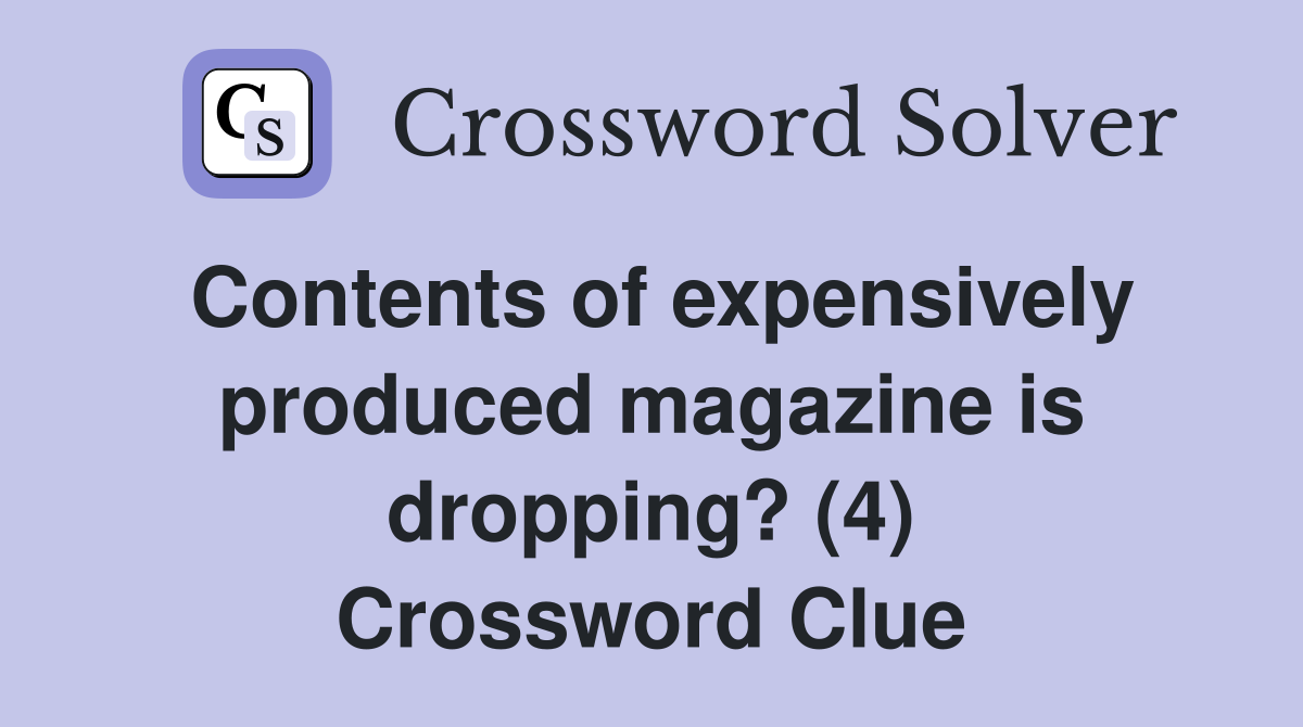 Contents of expensively produced magazine is dropping? (4) Crossword Clue