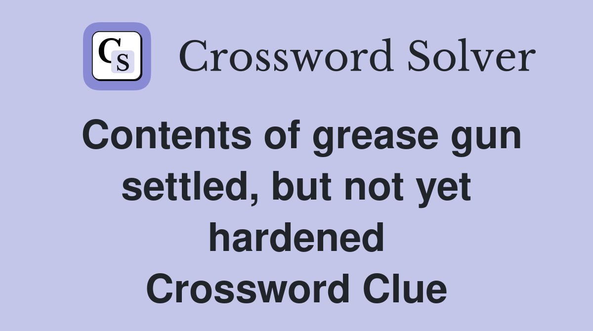 Contents of grease gun settled, but not yet hardened Crossword Clue