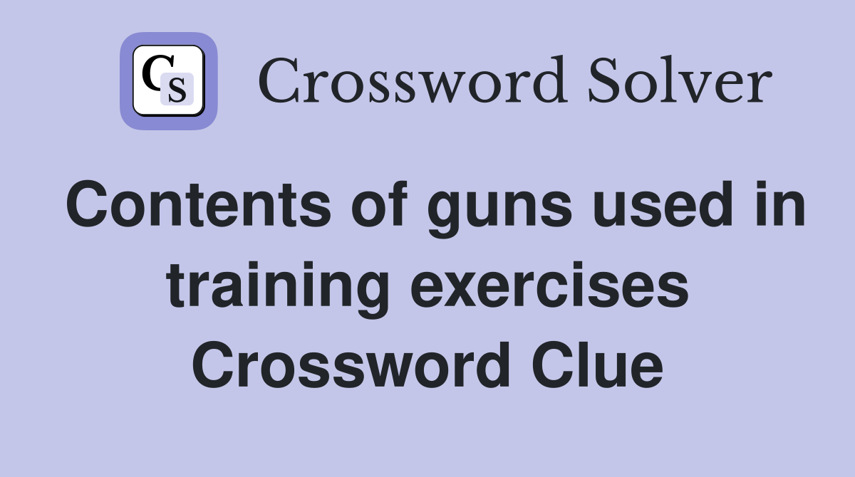 Contents of guns used in training exercises Crossword Clue