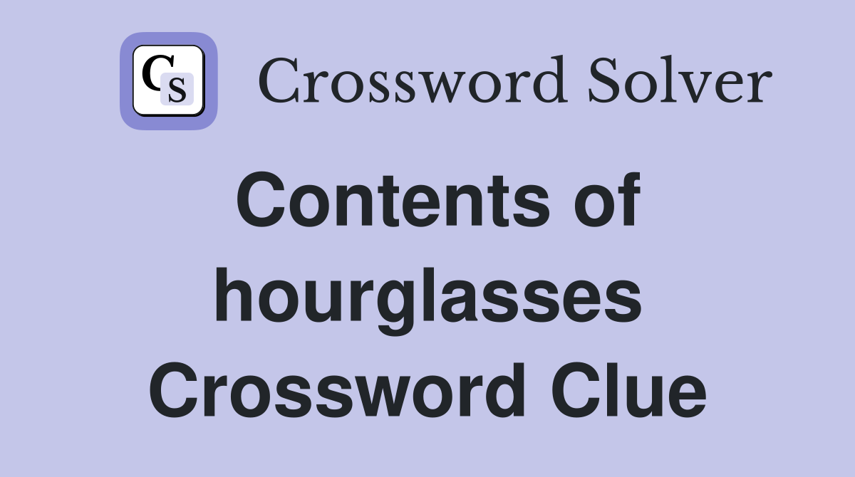 Contents of hourglasses Crossword Clue