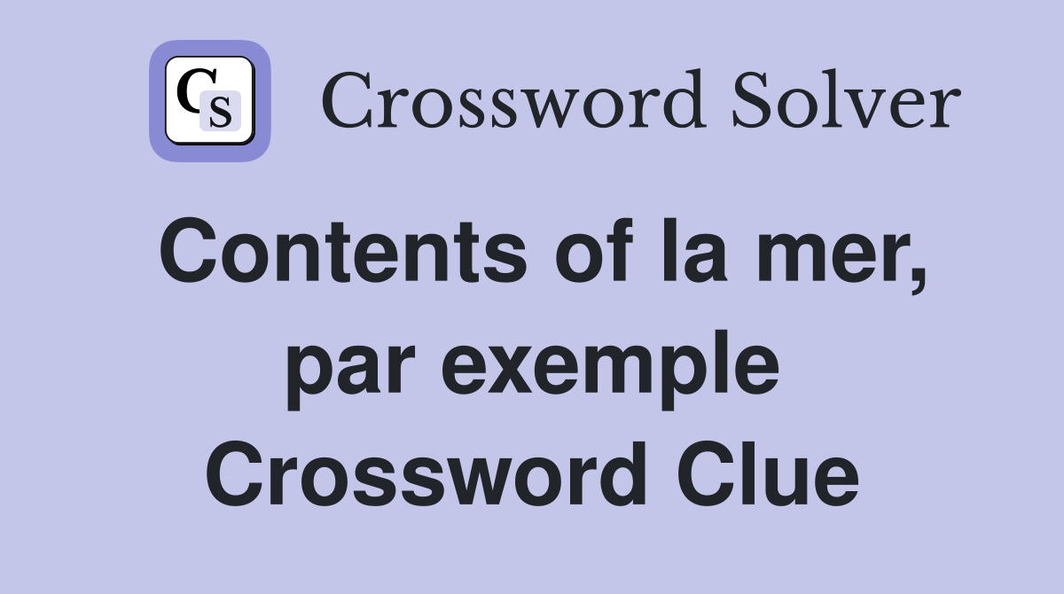 Contents of la mer, par exemple Crossword Clue