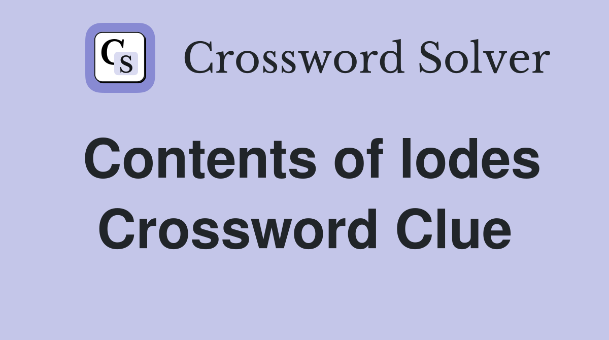 Contents of lodes Crossword Clue