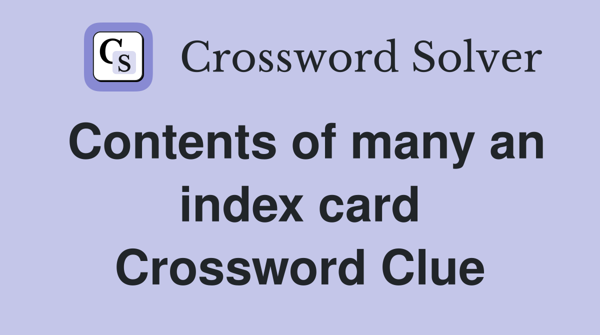 Contents of many an index card Crossword Clue