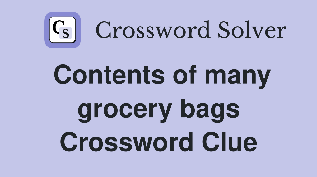Contents of many grocery bags Crossword Clue