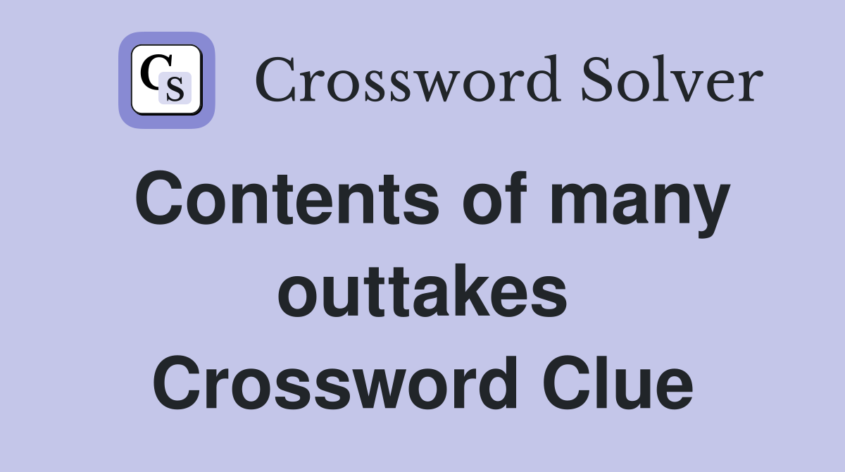 Contents of many outtakes Crossword Clue