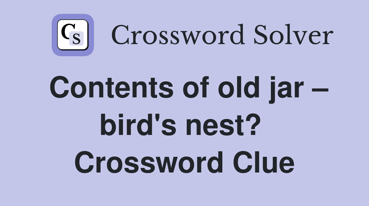 Contents of old jar – bird's nest?  Crossword Clue