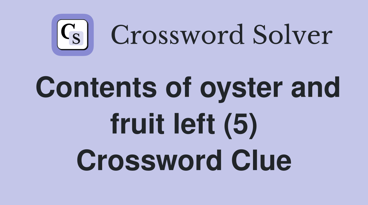 Contents of oyster and fruit left (5) Crossword Clue