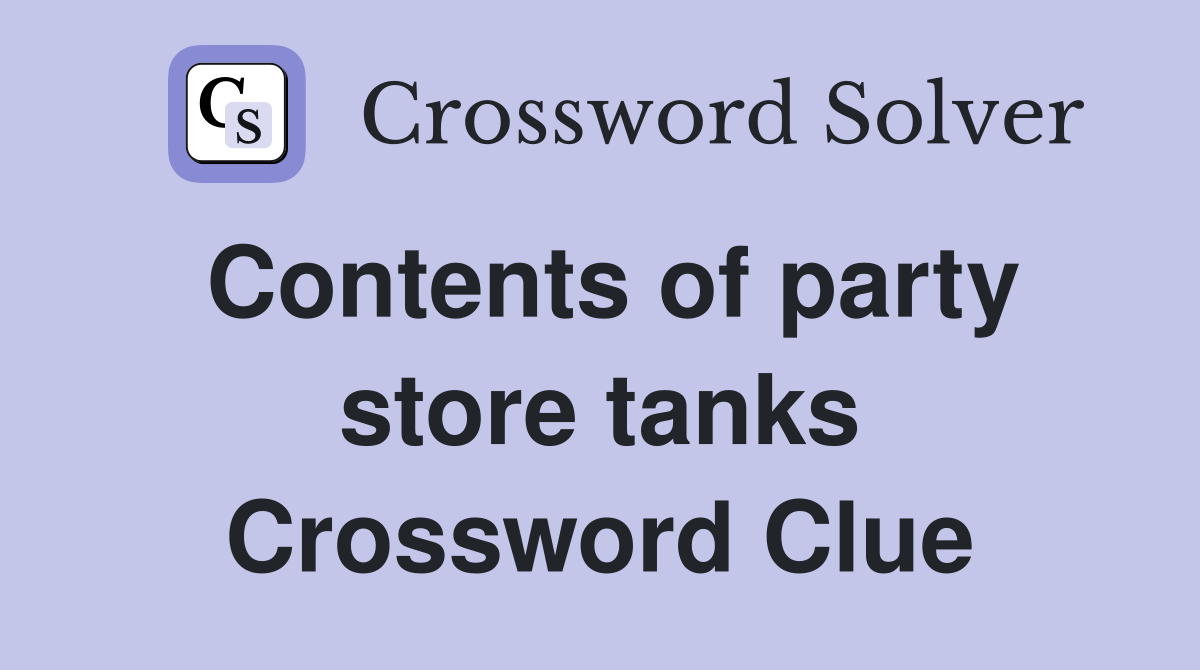 Contents of party store tanks Crossword Clue