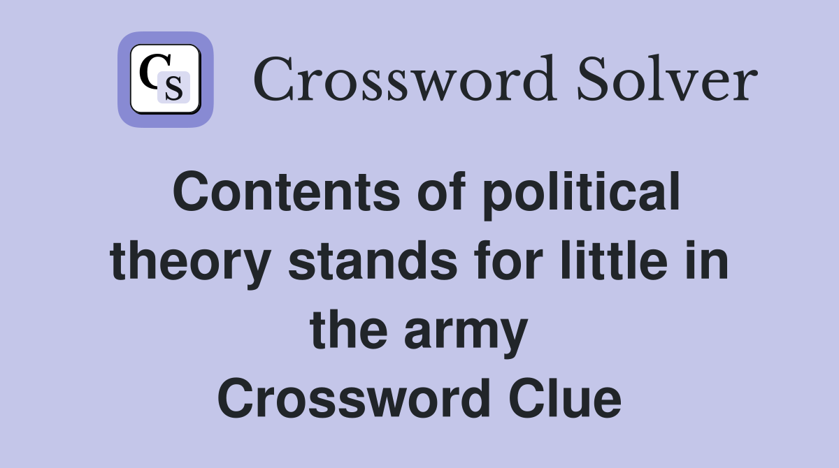 Contents of political theory stands for little in the army Crossword Clue