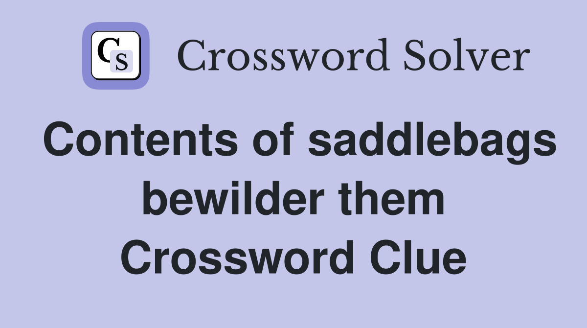 Contents of saddlebags bewilder them Crossword Clue