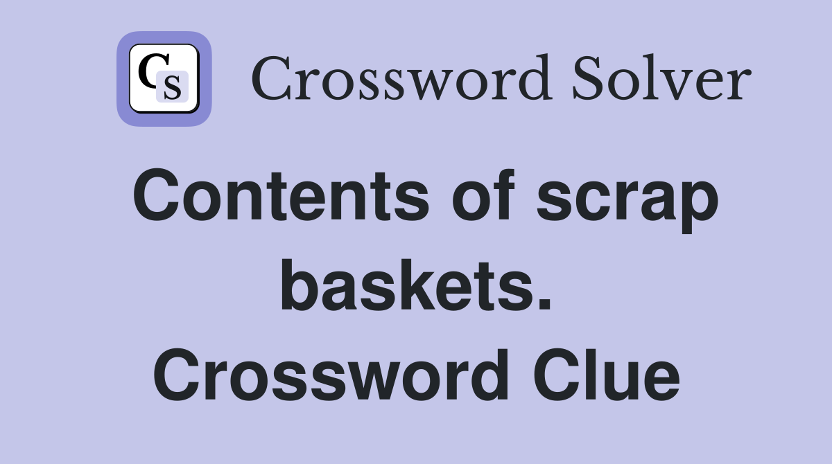 Contents of scrap baskets. Crossword Clue