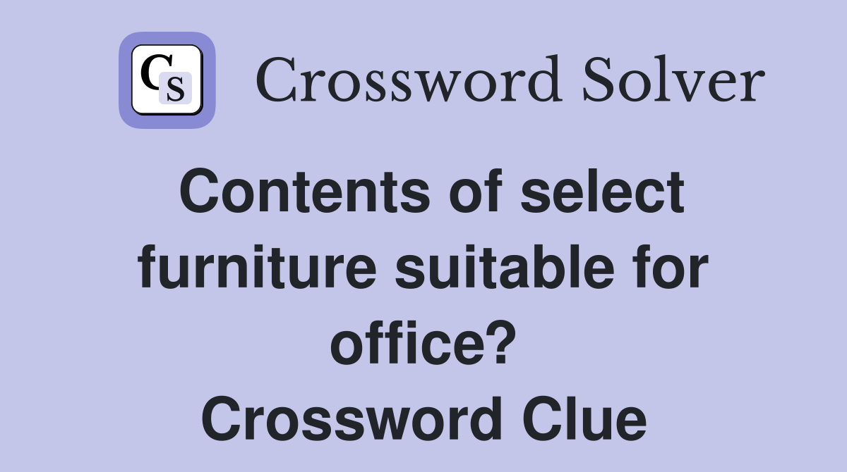 Contents of select furniture suitable for office? Crossword Clue