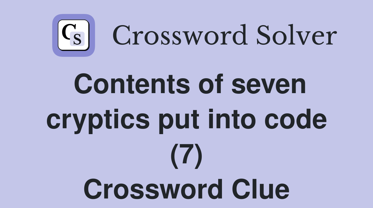 Contents of seven cryptics put into code (7) Crossword Clue