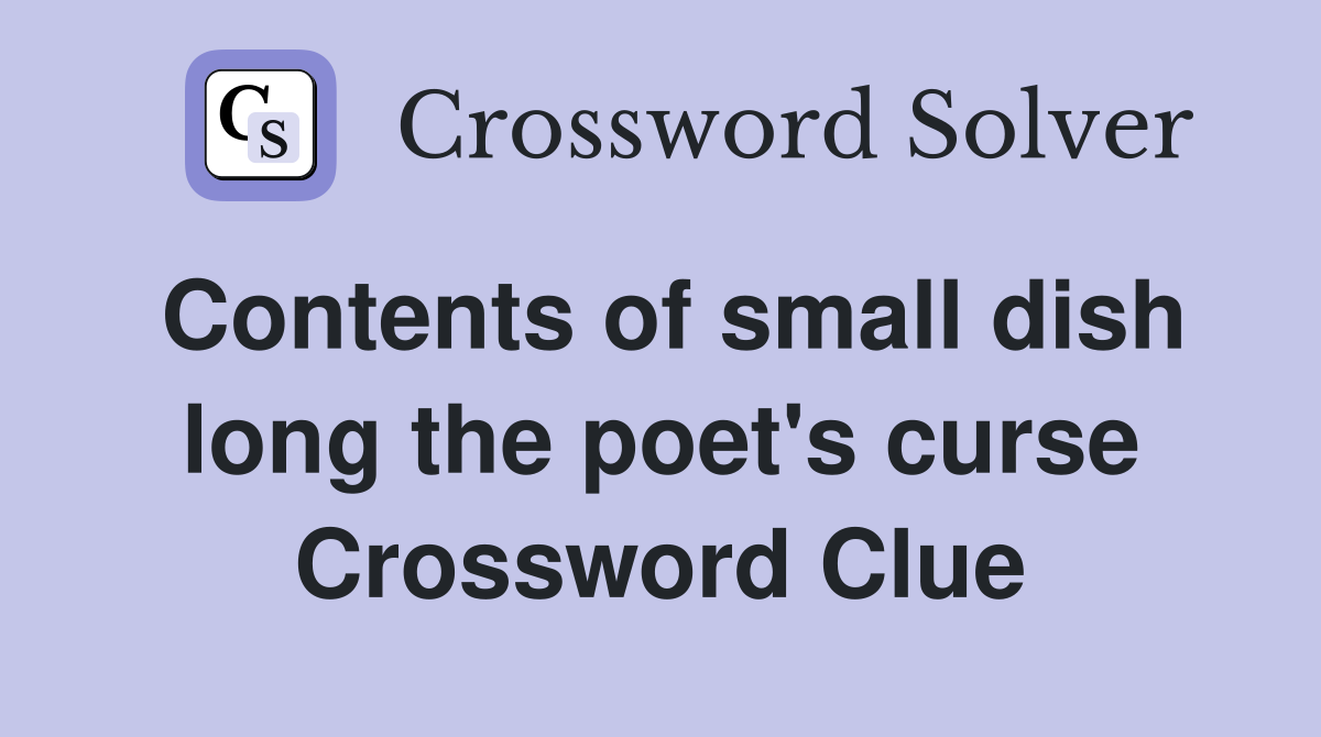 Contents of small dish long the poet's curse Crossword Clue