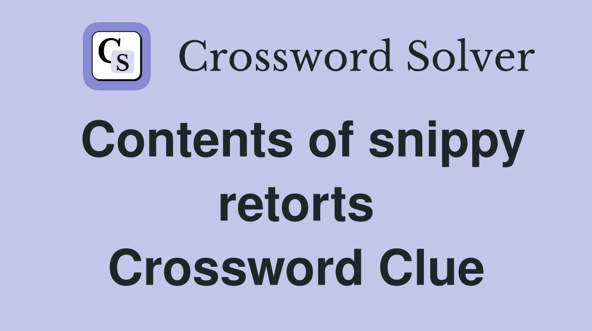 Contents of snippy retorts Crossword Clue