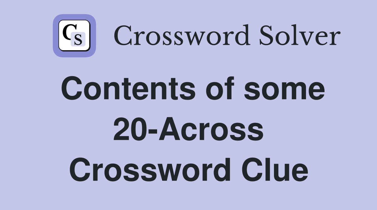 Contents of some 20-Across Crossword Clue