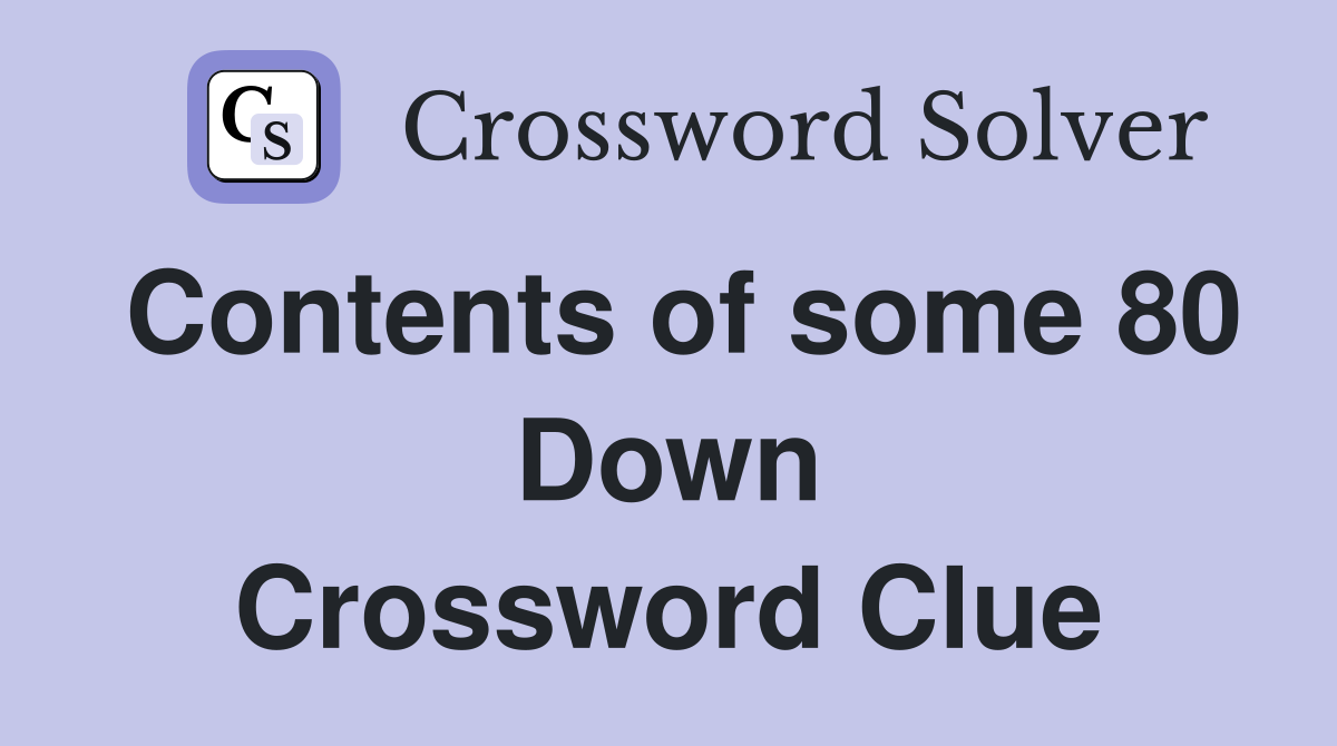 Contents of some 80 Down Crossword Clue