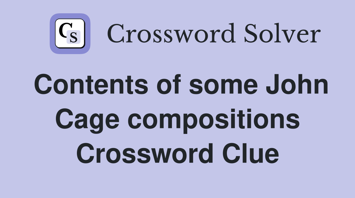 Contents of some John Cage compositions Crossword Clue
