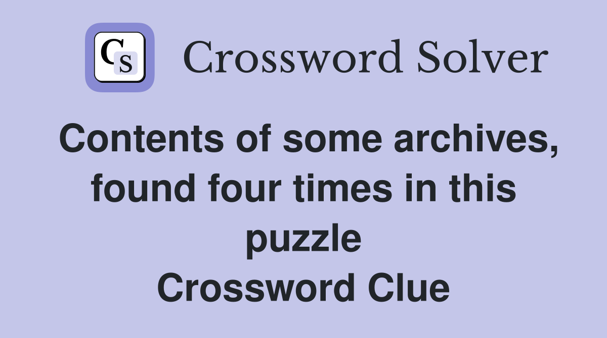 Contents of some archives, found four times in this puzzle Crossword Clue