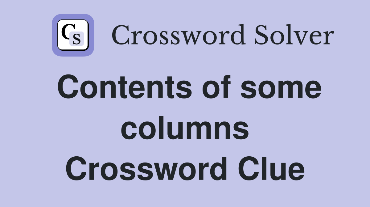 Contents of some columns Crossword Clue