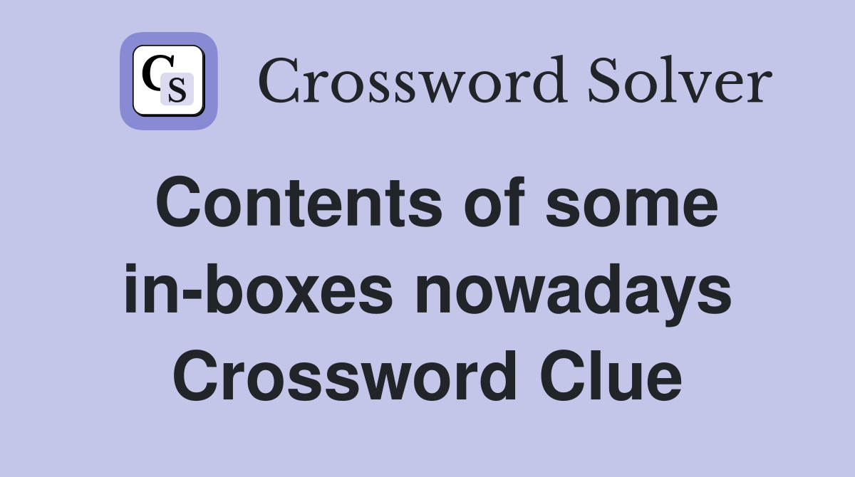 Contents of some in-boxes nowadays Crossword Clue