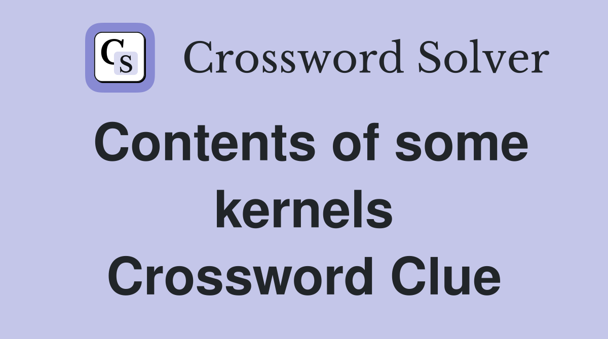 Contents of some kernels Crossword Clue