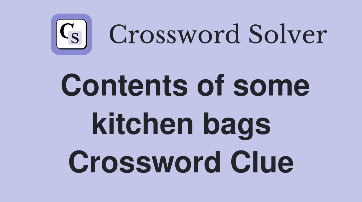 Contents of some kitchen bags Crossword Clue