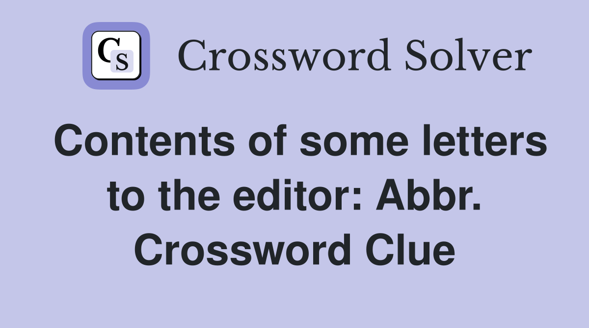 Contents of some letters to the editor: Abbr. Crossword Clue