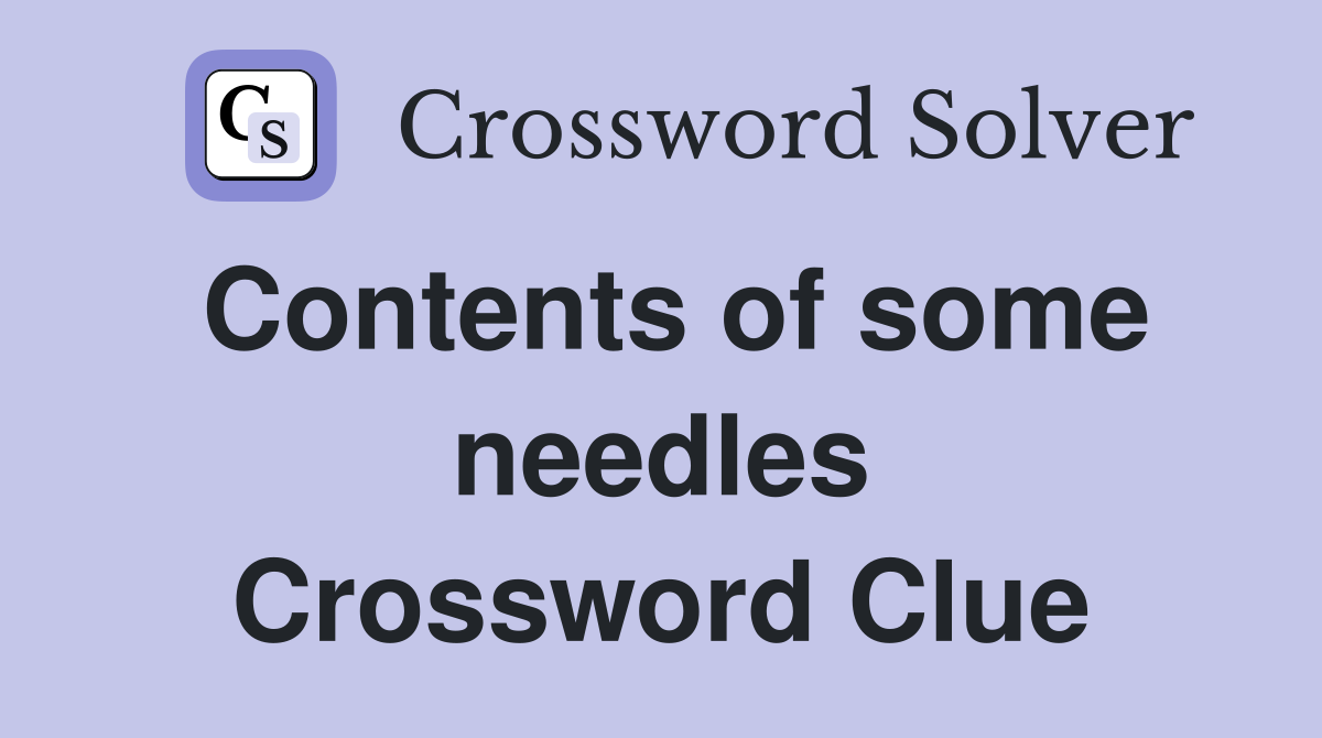 Contents of some needles Crossword Clue