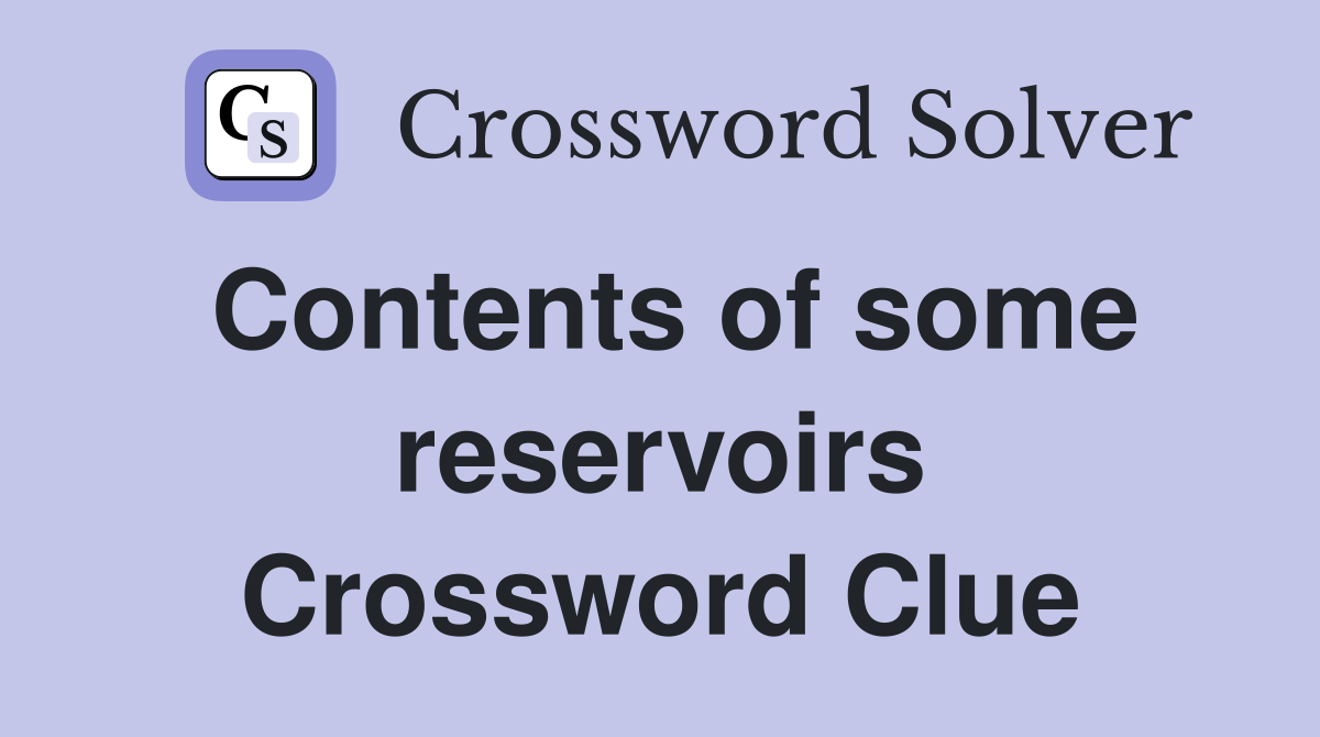 Contents of some reservoirs Crossword Clue