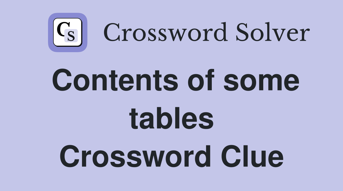 Contents of some tables Crossword Clue
