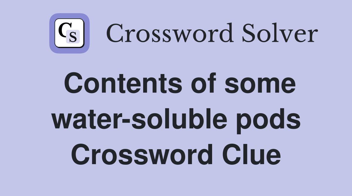 Contents of some water-soluble pods Crossword Clue