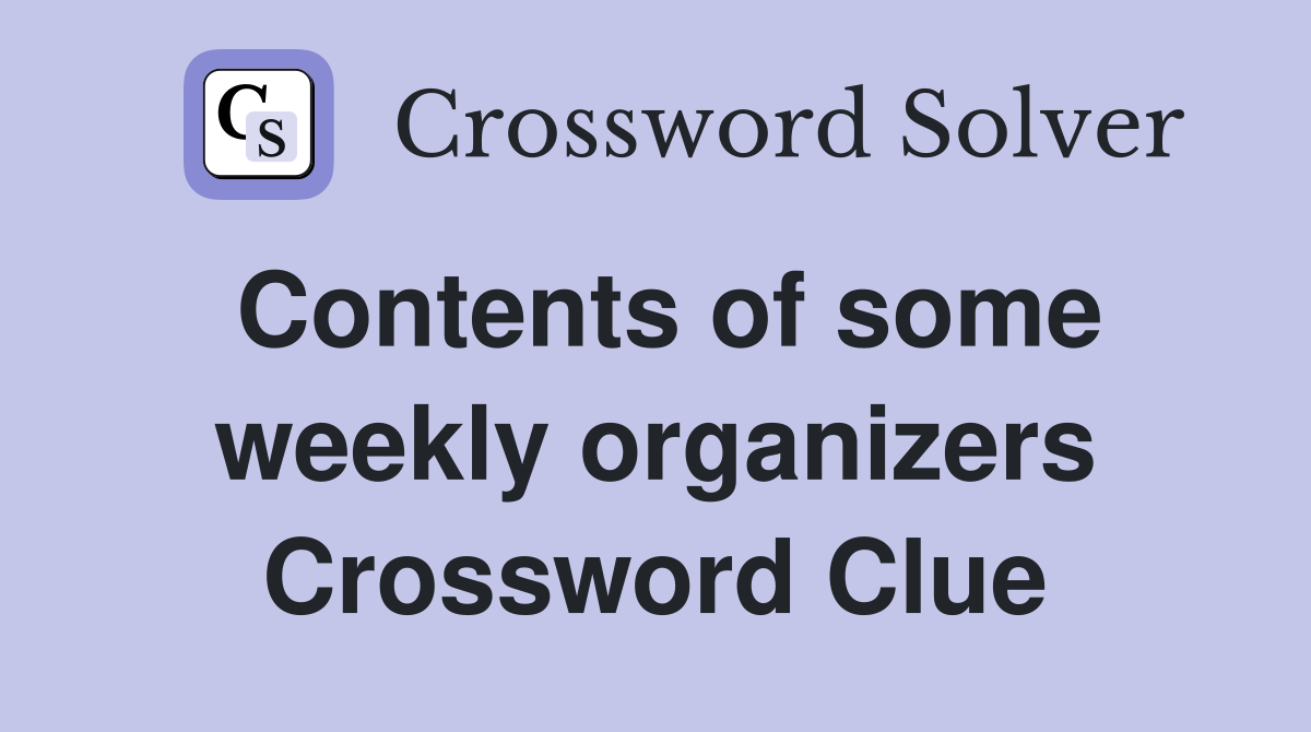 Contents of some weekly organizers Crossword Clue