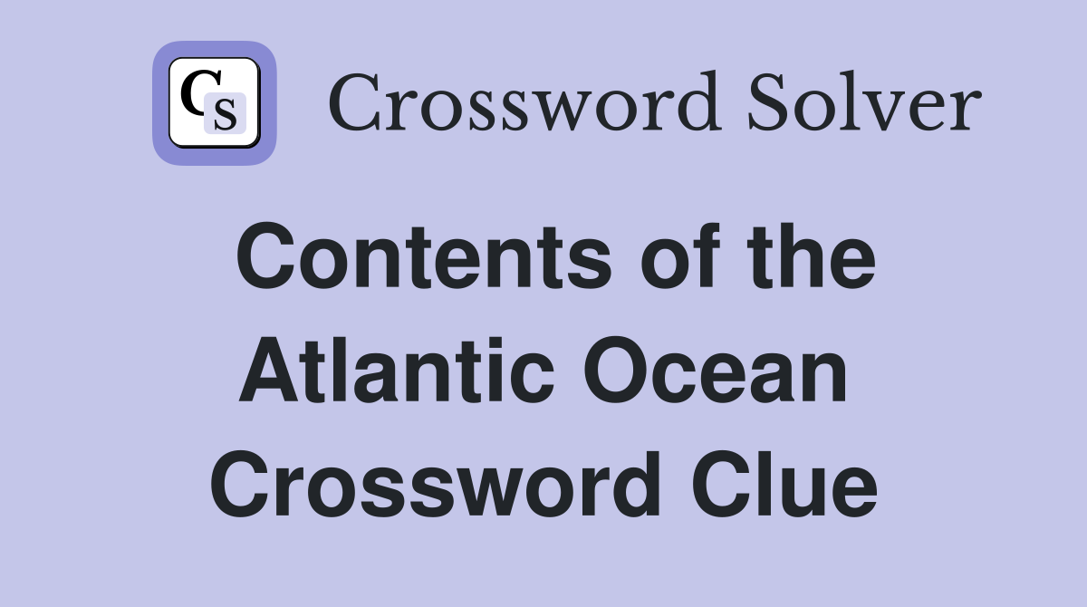 Contents of the Atlantic Ocean Crossword Clue