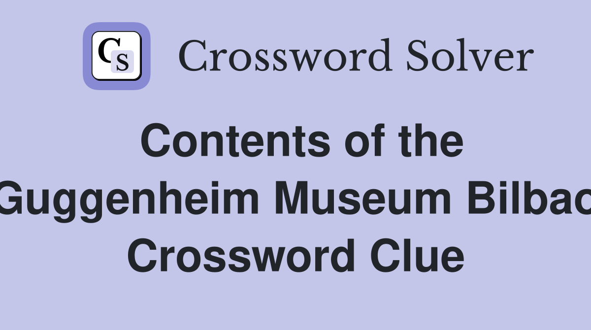 Contents of the Guggenheim Museum Bilbao Crossword Clue