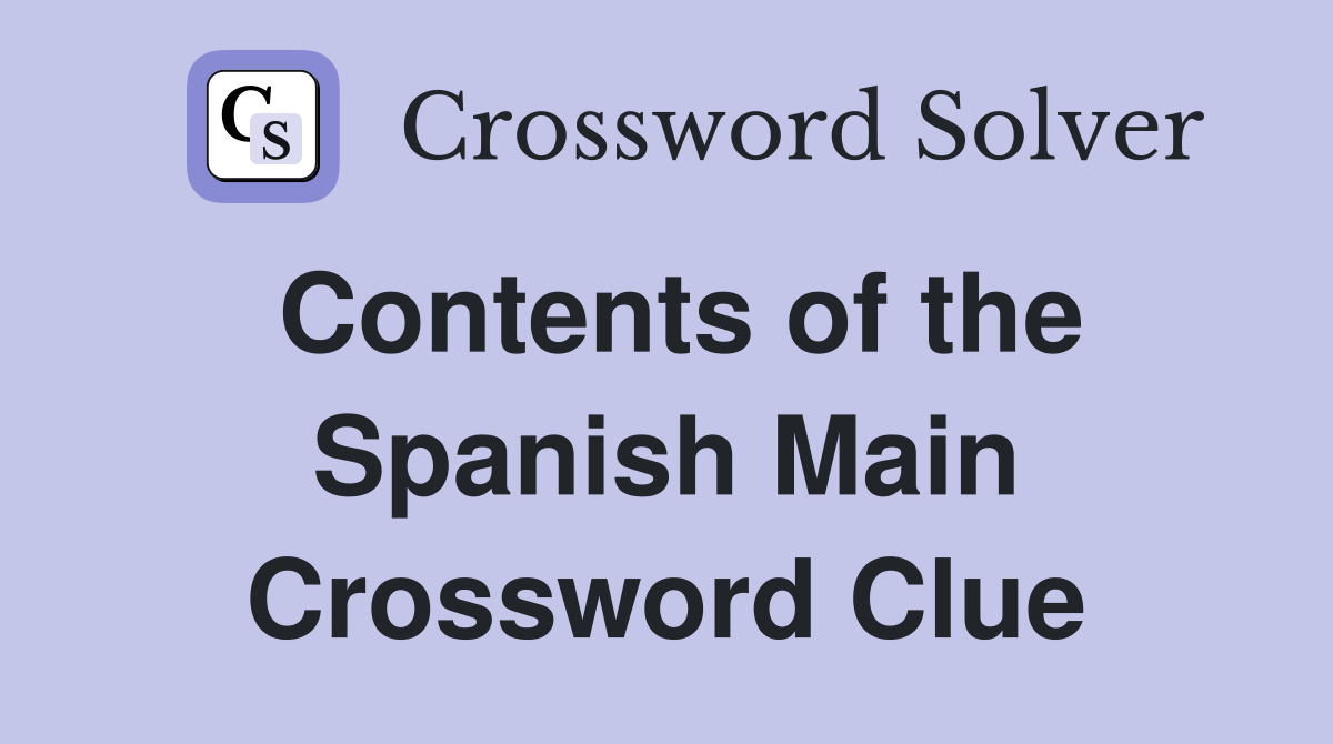 Contents of the Spanish Main Crossword Clue