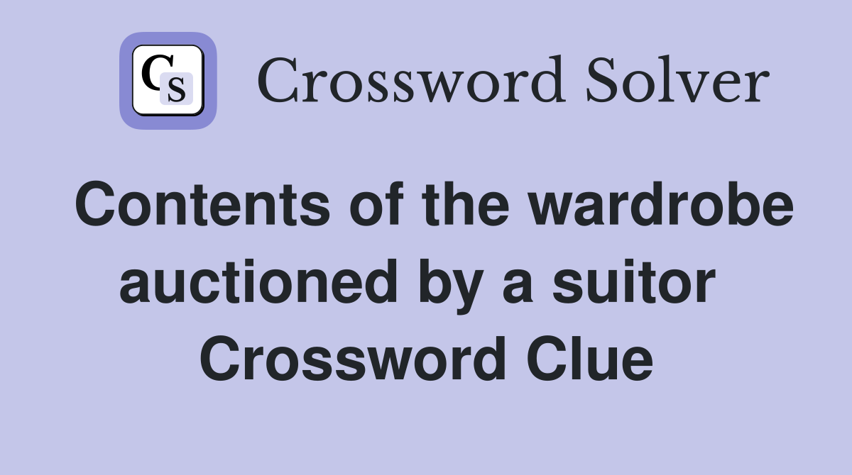 Contents of the wardrobe auctioned by a suitor  Crossword Clue