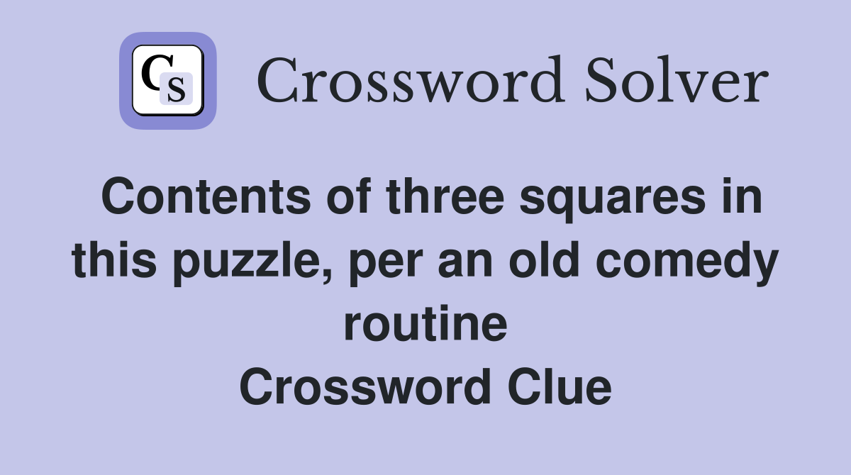 Contents of three squares in this puzzle, per an old comedy routine Crossword Clue
