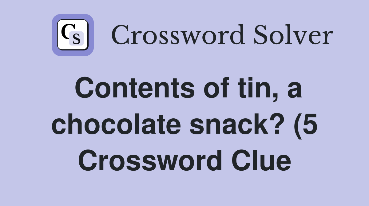Contents of tin a chocolate snack? (5) Crossword Clue Answers Contents of tin a chocolate snack? (5) Crossword Clue Answers