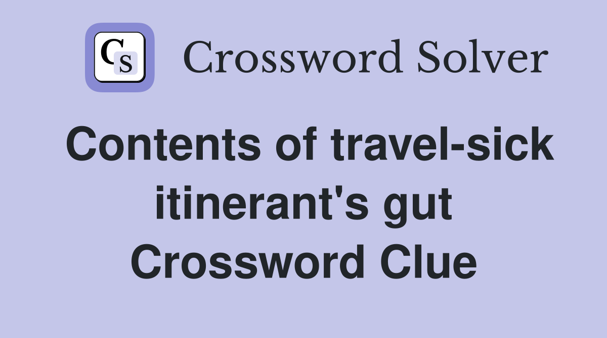 Contents of travel-sick itinerant's gut Crossword Clue