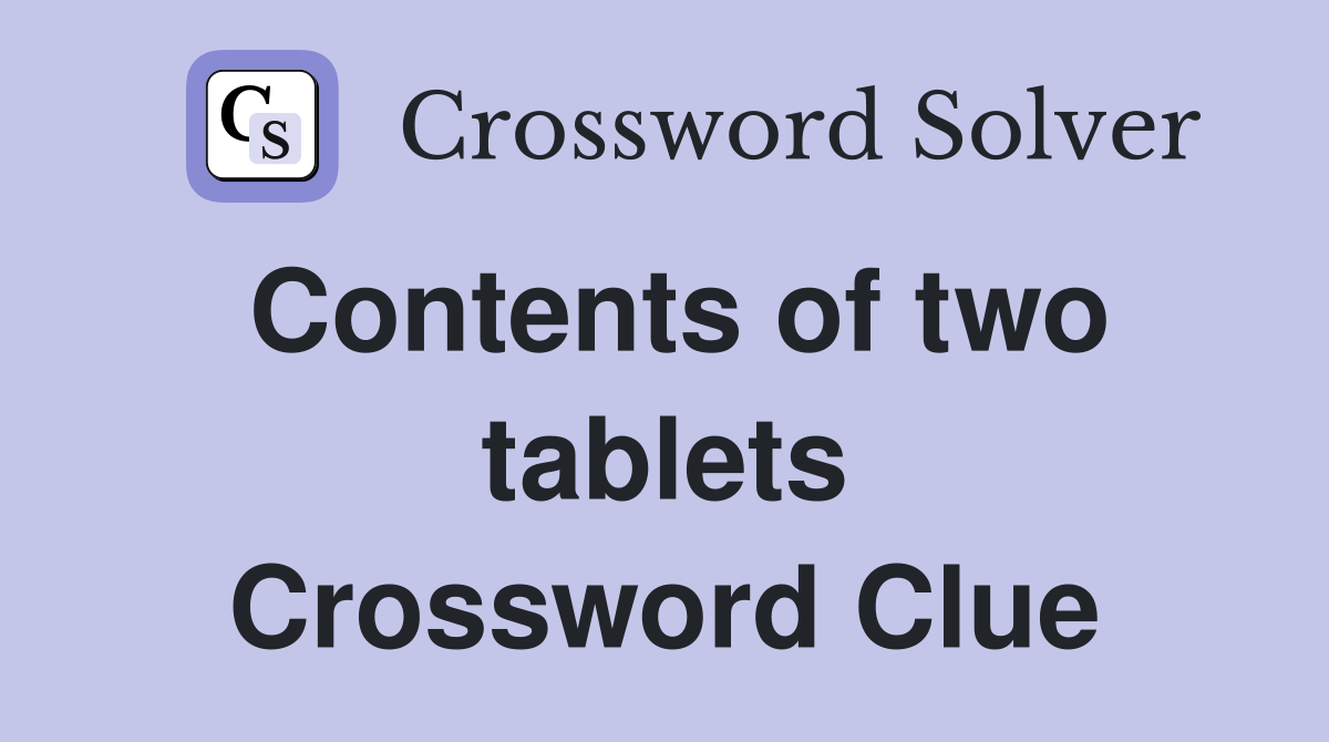 Contents of two tablets Crossword Clue