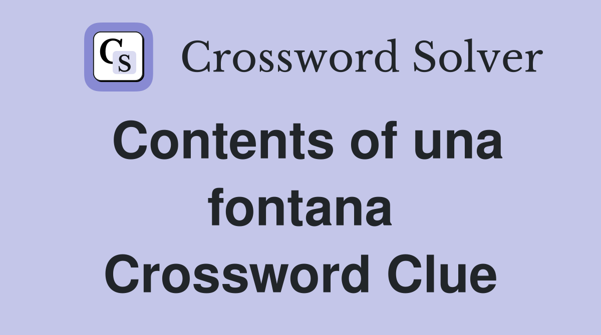 Contents of una fontana Crossword Clue